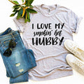 I Love My Smokin’ Hot Hubby T-shirt